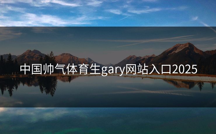 中国帅气体育生gary网站入口2025