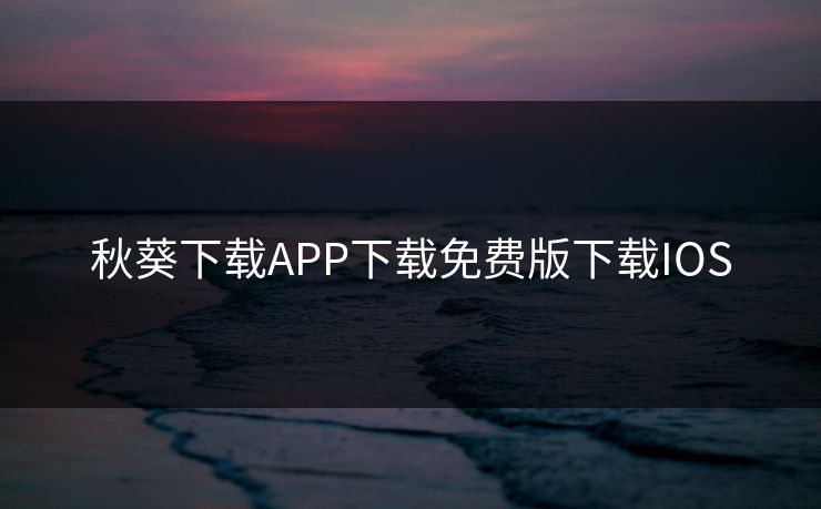秋葵下载APP下载免费版下载IOS