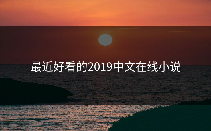 最近好看的2019中文在线小说