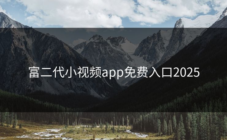 富二代小视频app免费入口2025