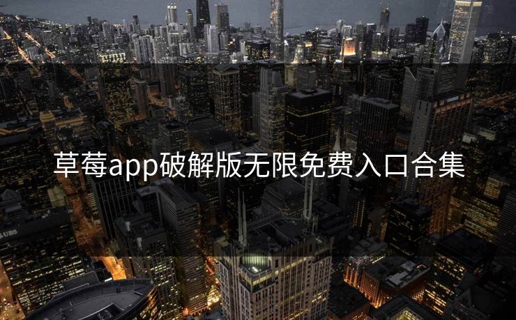 草莓app破解版无限免费入口合集