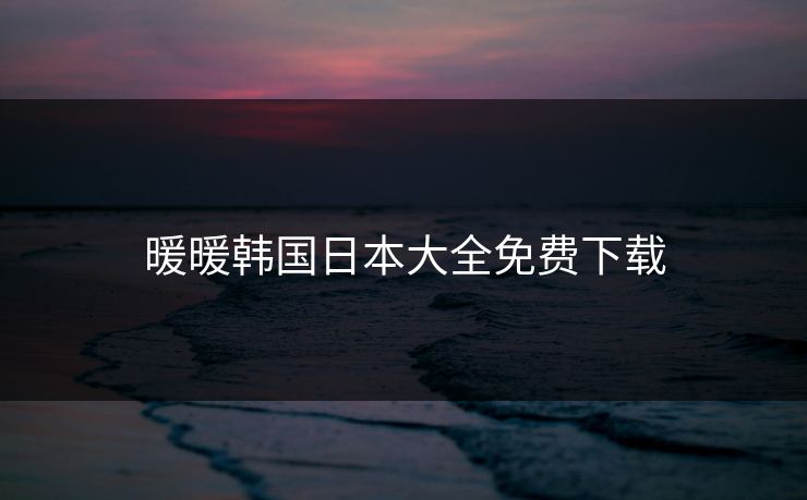 暖暖韩国日本大全免费下载
