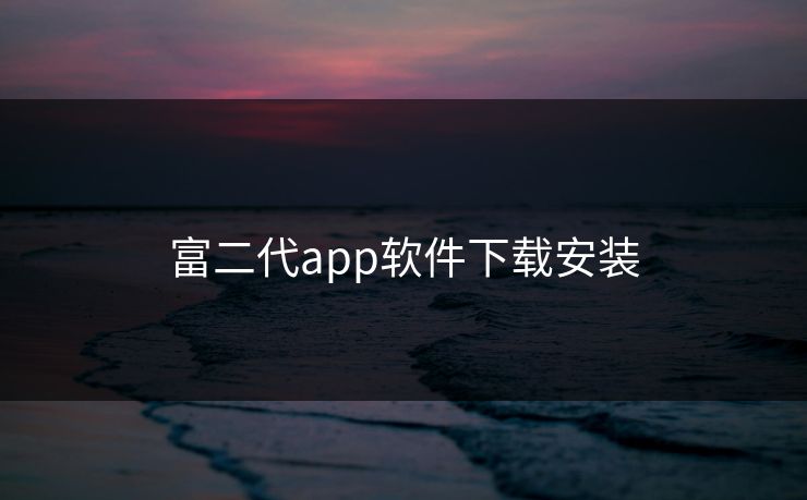 富二代app软件下载安装