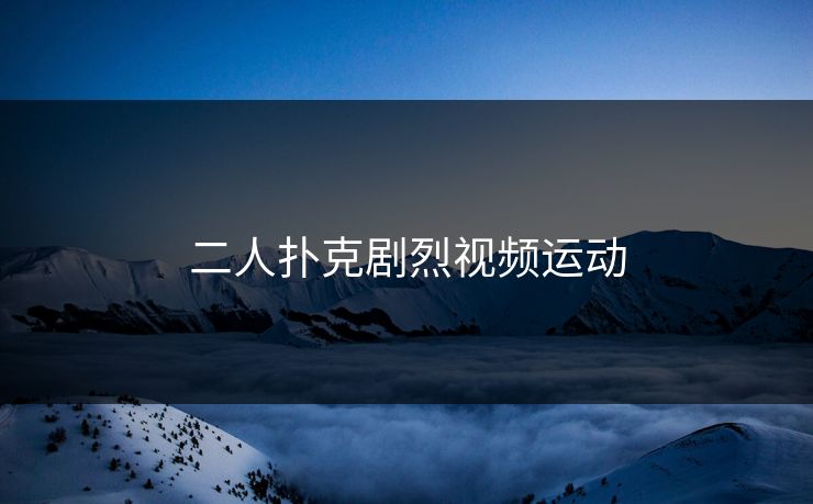 二人扑克剧烈视频运动