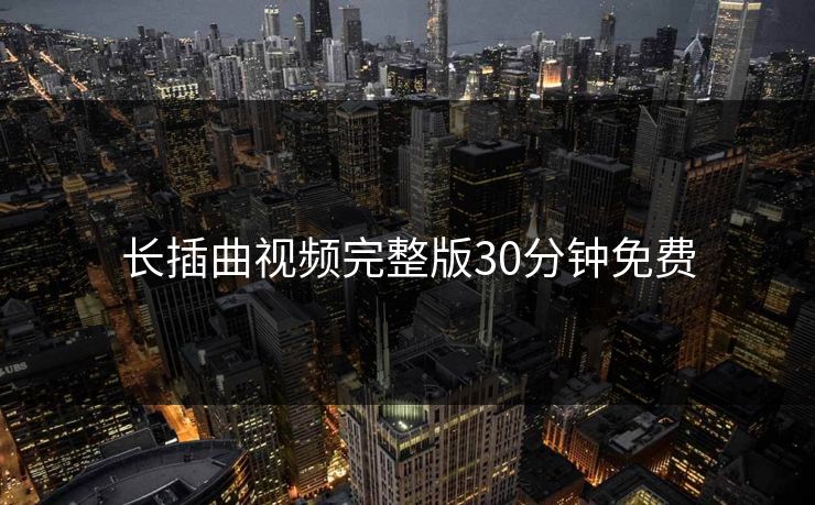 长插曲视频完整版30分钟免费