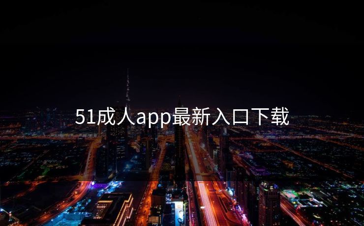 51成人app最新入口下载