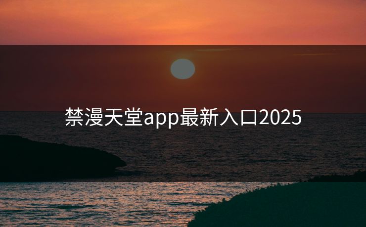 禁漫天堂app最新入口2025